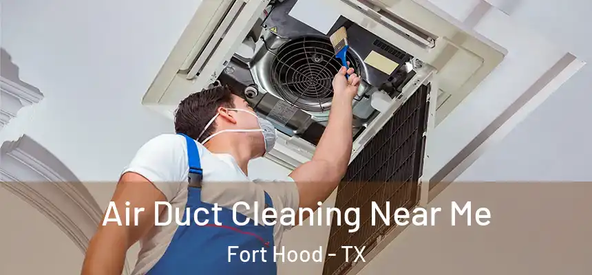  Air Duct Cleaning Near Me Fort Hood - TX