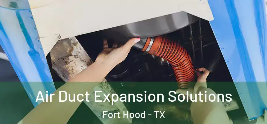  Air Duct Expansion Solutions Fort Hood - TX