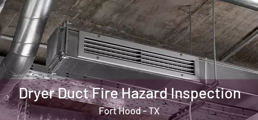  Dryer Duct Fire Hazard Inspection Fort Hood - TX