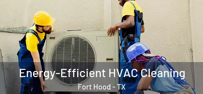  Energy-Efficient HVAC Cleaning Fort Hood - TX