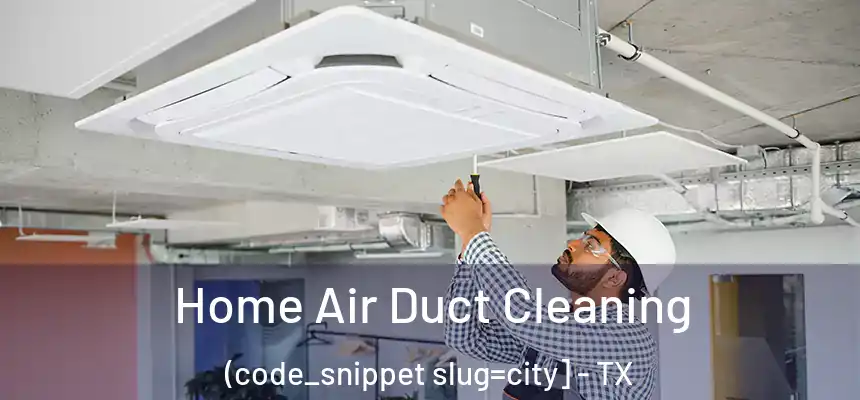  Home Air Duct Cleaning (code_snippet slug=city] - TX