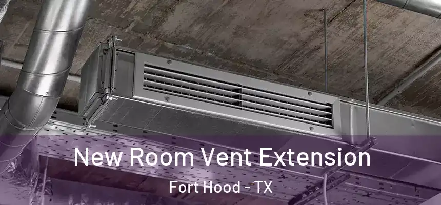  New Room Vent Extension Fort Hood - TX