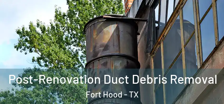  Post-Renovation Duct Debris Removal Fort Hood - TX