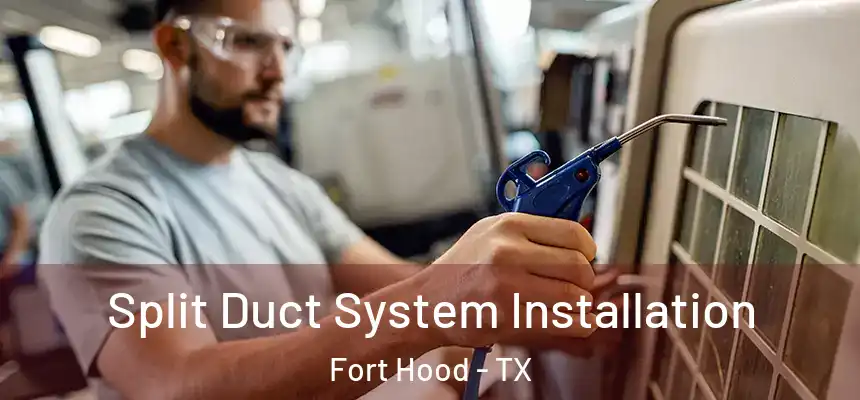  Split Duct System Installation Fort Hood - TX